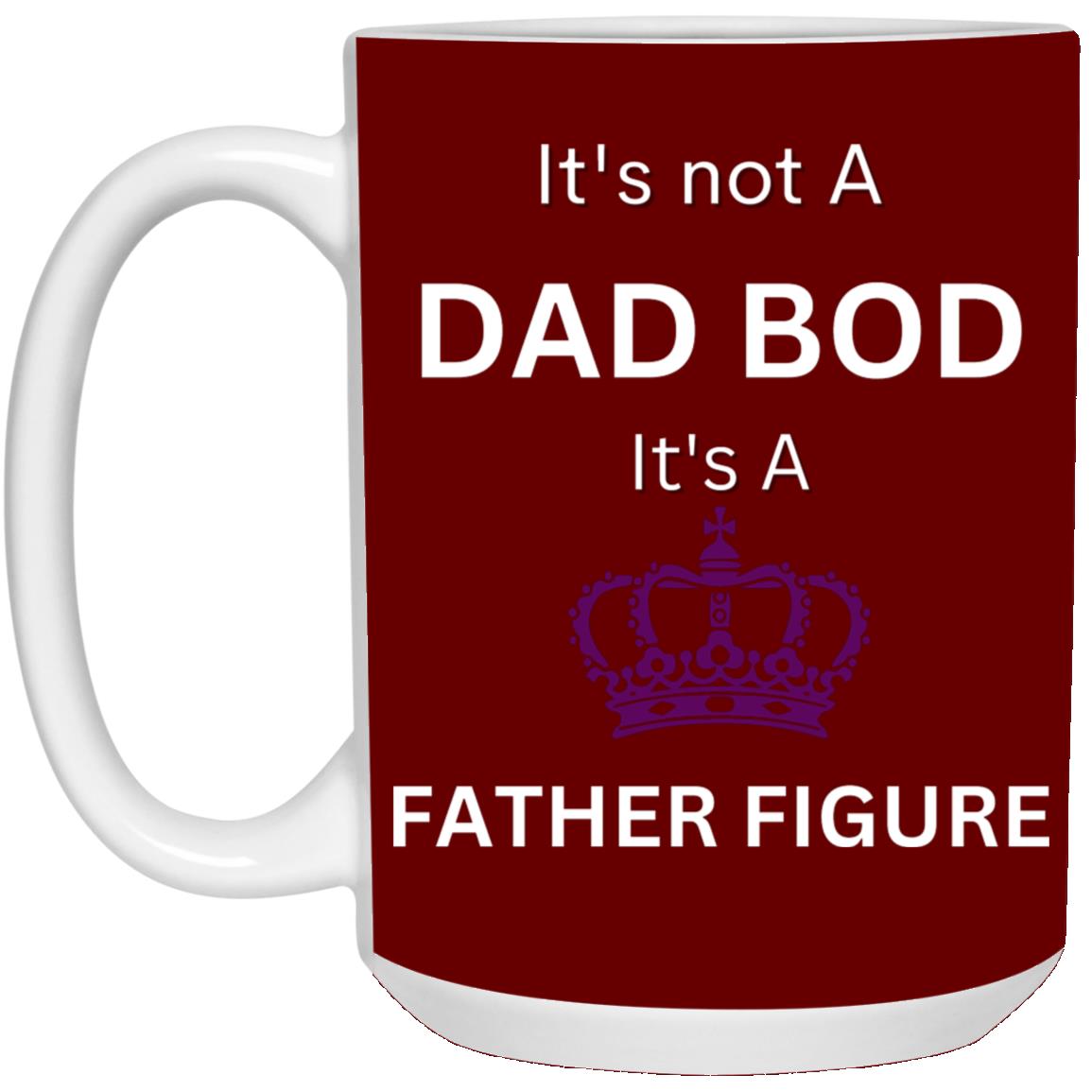 15oz White Mug -- It's Not a Dad Bod -- It's a Father Figure -- Crown