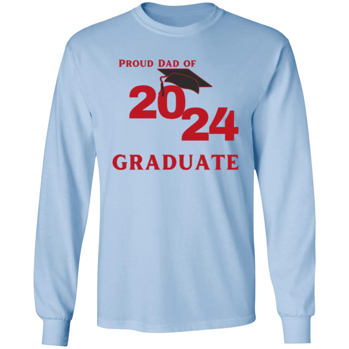 Proud Dad -- Graduate 2024 -- LS T-Shirt