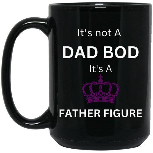 15oz Black Mug -- It's Not a Dad Bod -- It's a Father Figure -- Crown