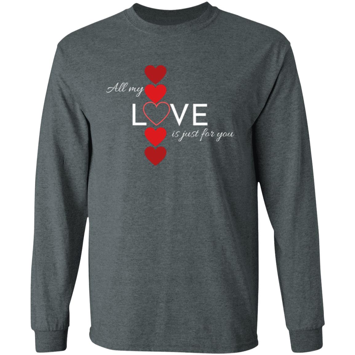 All My Love Is Just for You -- LS T-Shirt