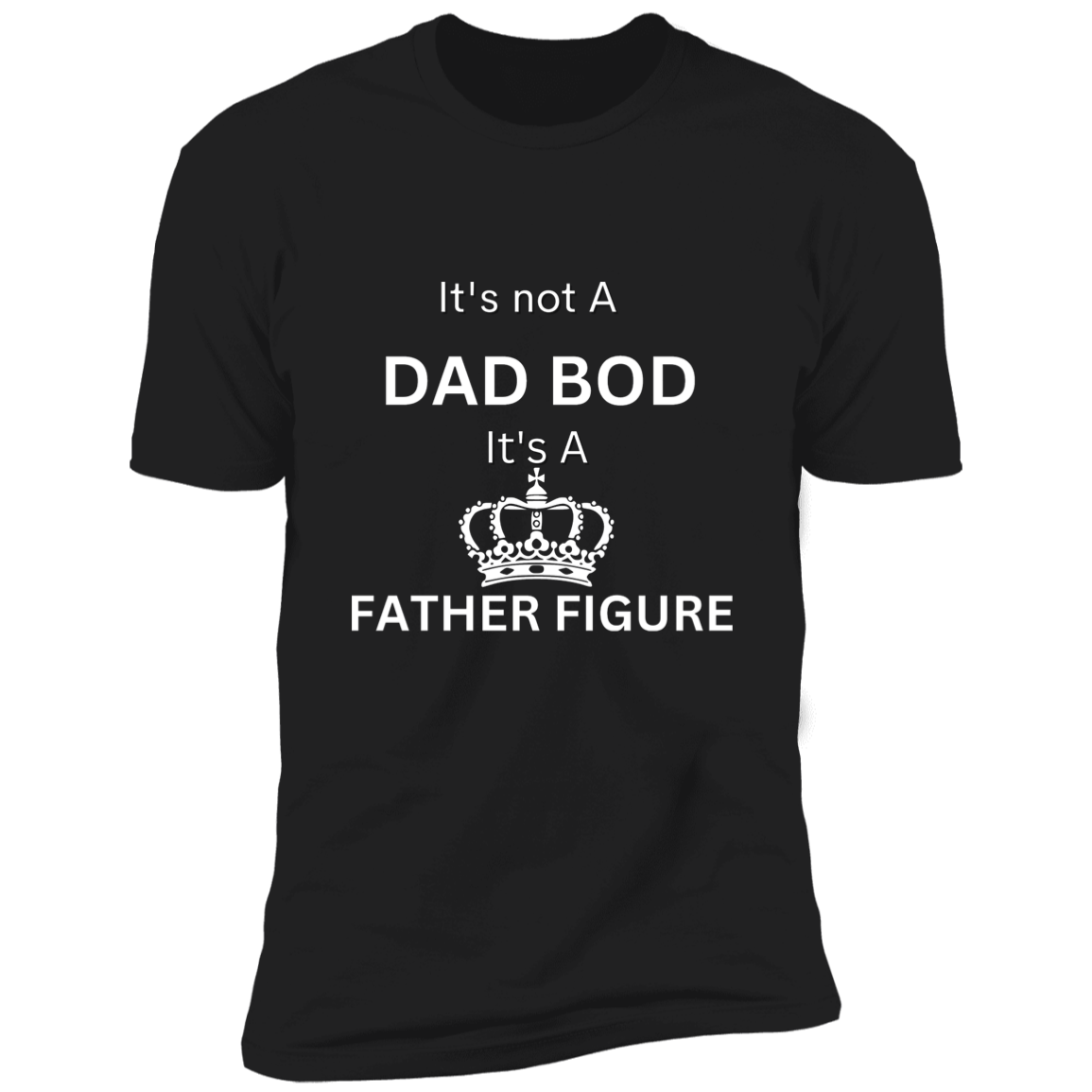 It's Not Dad Bod -- It's a Father Figure -- Crown -- Premium Short Sleeve T-Shirt