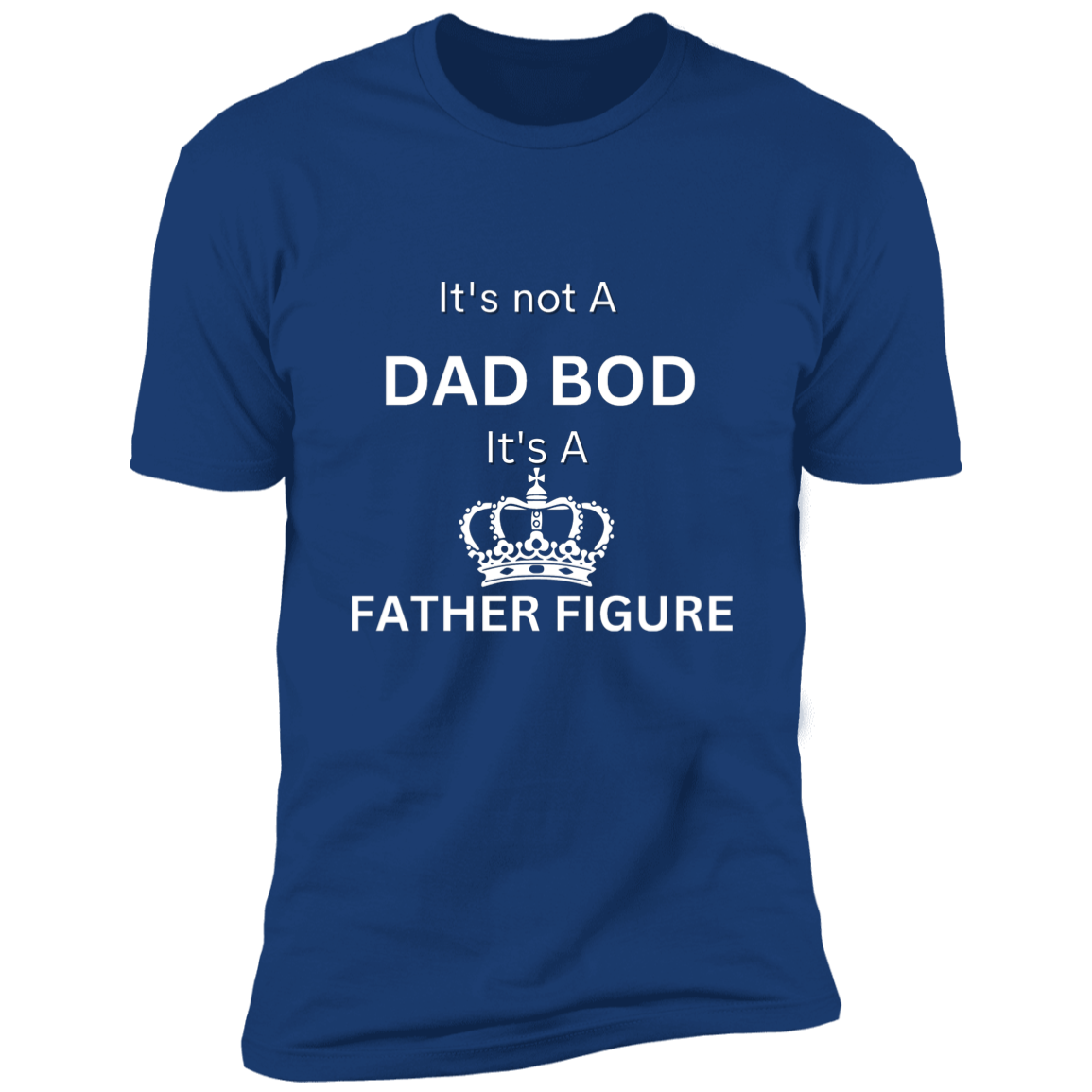 It's Not Dad Bod -- It's a Father Figure -- Crown -- Premium Short Sleeve T-Shirt