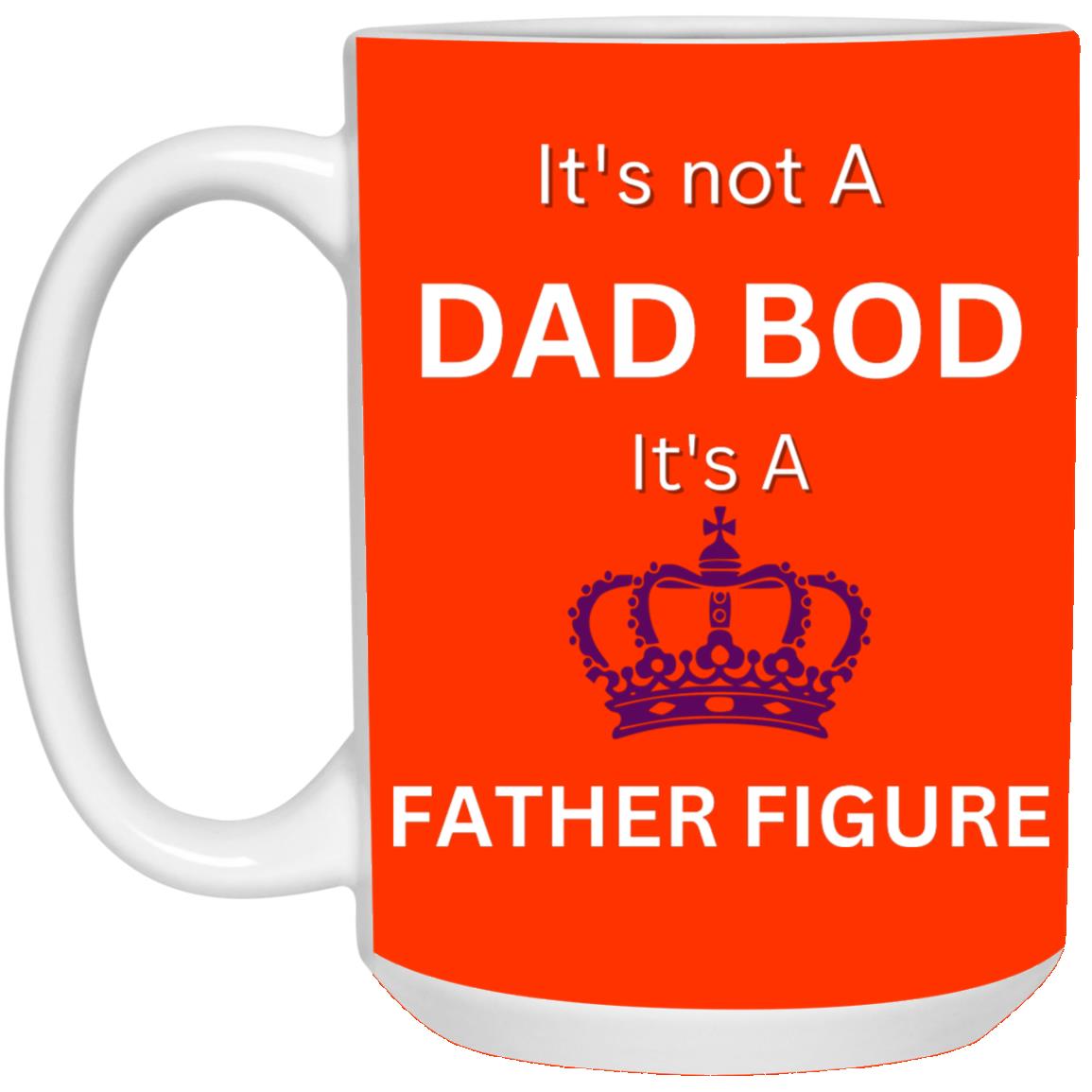 15oz White Mug -- It's Not a Dad Bod -- It's a Father Figure -- Crown