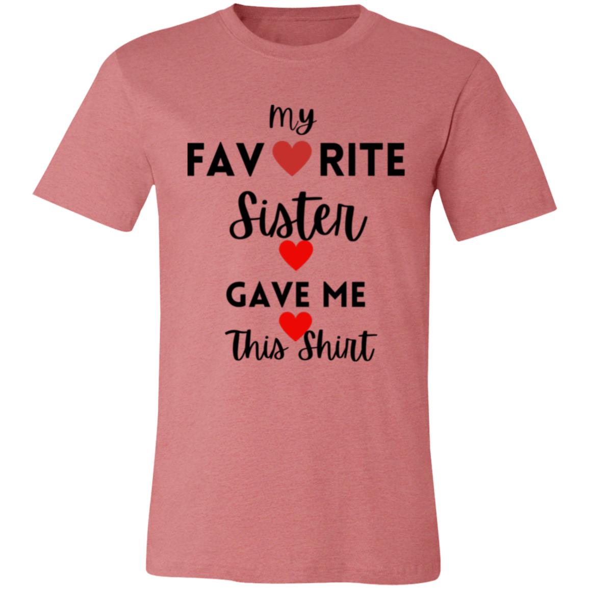 My Favorite Sister Gave Me This Shirt -- Unisex Jersey Short-Sleeve T-Shirt