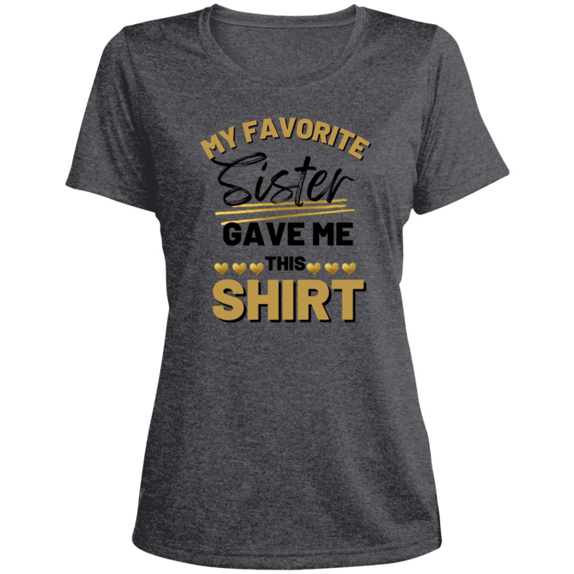 My Favorite Sister Gave Me This Shirt 2 CLOSEOUT --Ladies' Heather Scoop Neck Performance Tee