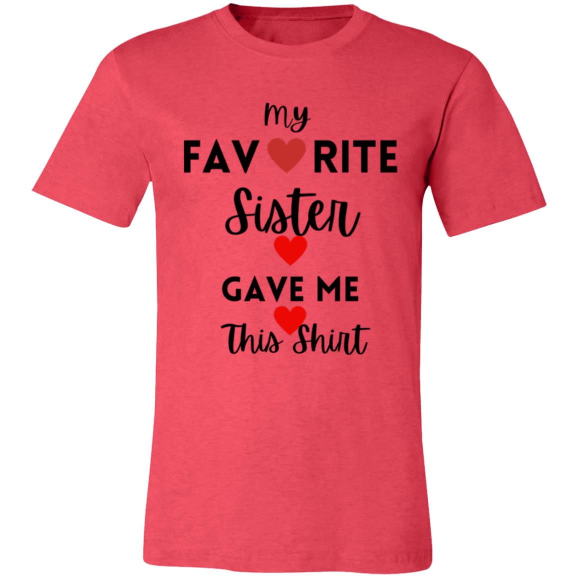 My Favorite Sister Gave Me This Shirt -- Unisex Jersey Short-Sleeve T-Shirt