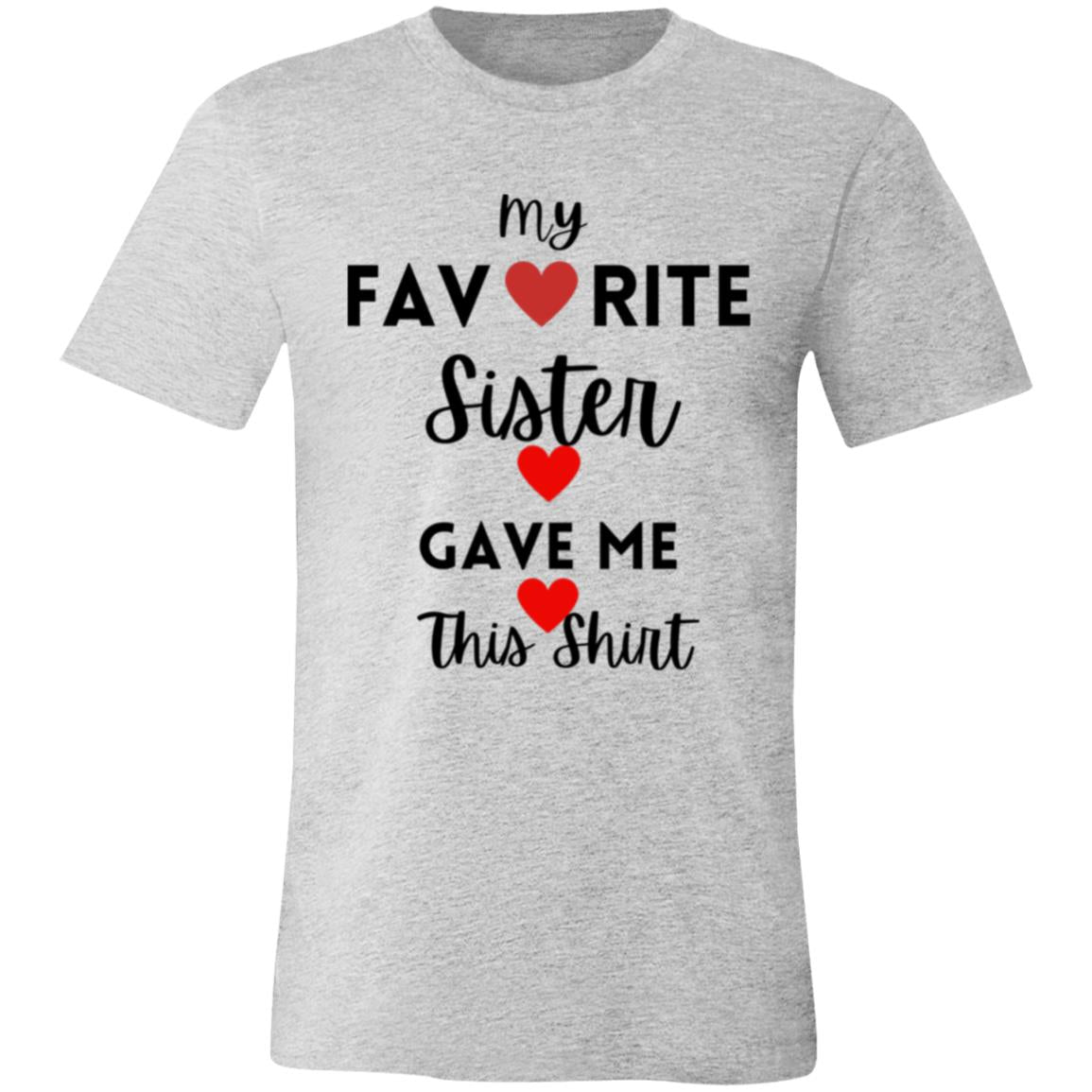 My Favorite Sister Gave Me This Shirt -- Unisex Jersey Short-Sleeve T-Shirt