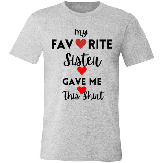 My Favorite Sister Gave Me This Shirt -- Unisex Jersey Short-Sleeve T-Shirt