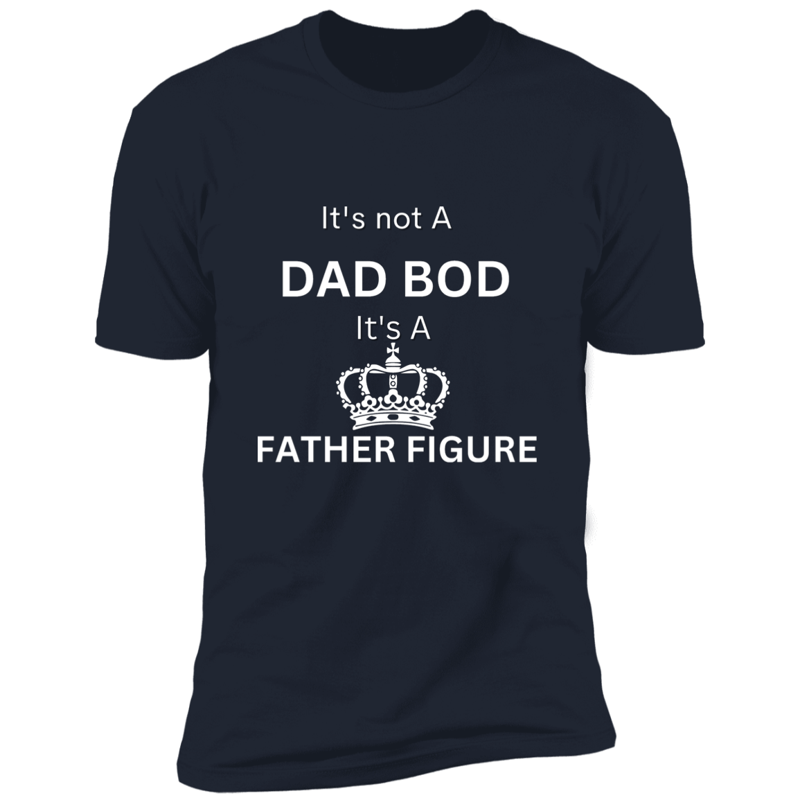 It's Not Dad Bod -- It's a Father Figure -- Crown -- Premium Short Sleeve T-Shirt