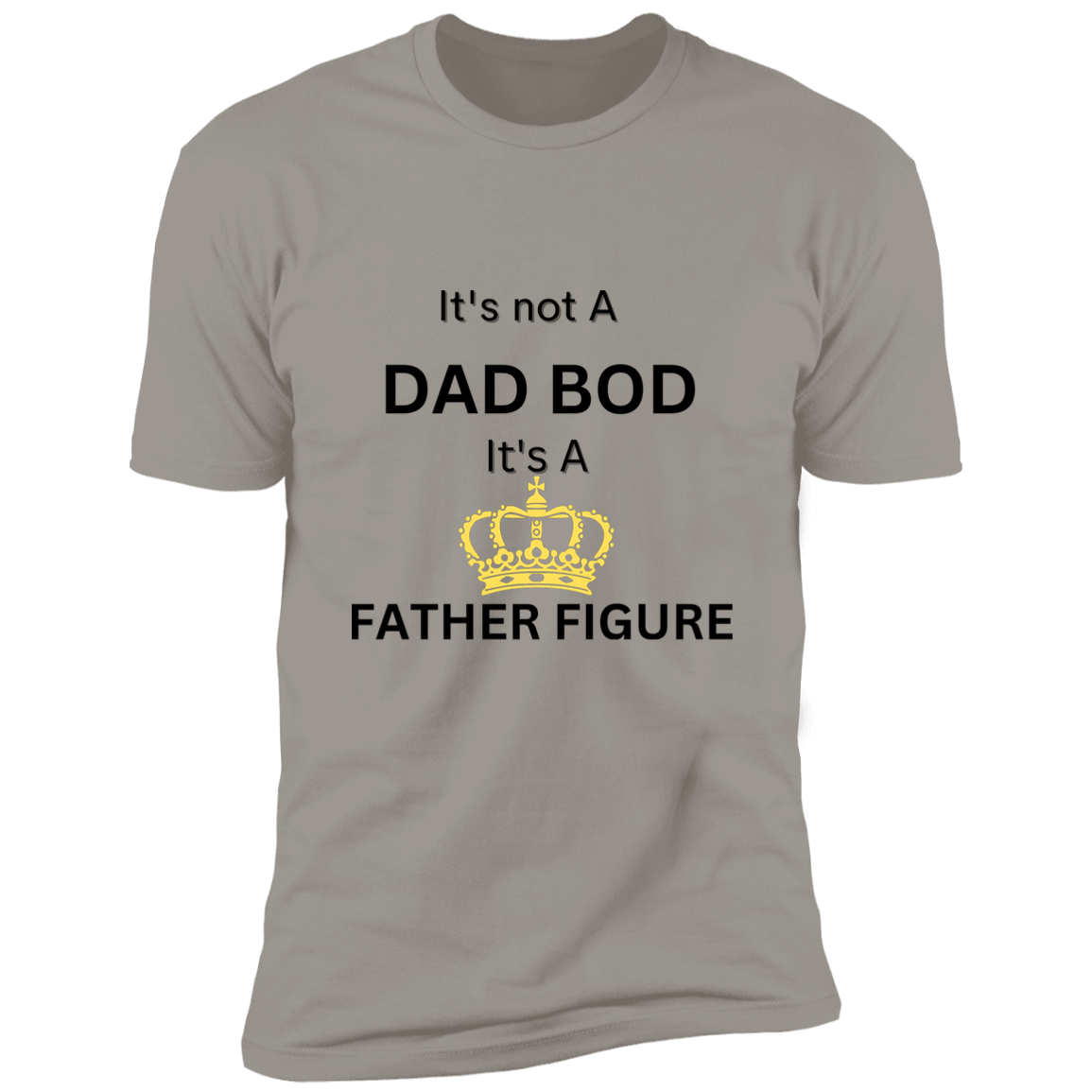 It's Not Dad Bod -- It's a Father Figure -- Crown -- Premium Short Sleeve T-Shirt