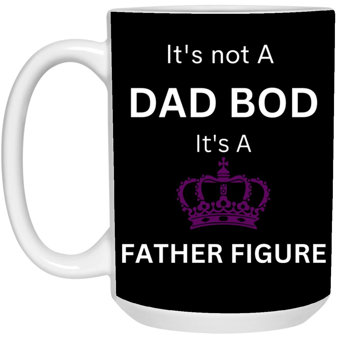 15oz White Mug -- It's Not a Dad Bod -- It's a Father Figure -- Crown