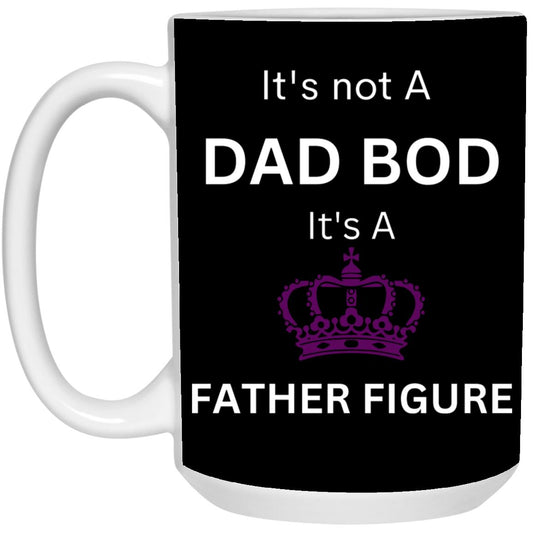 15oz White Mug -- It's Not a Dad Bod -- It's a Father Figure -- Crown