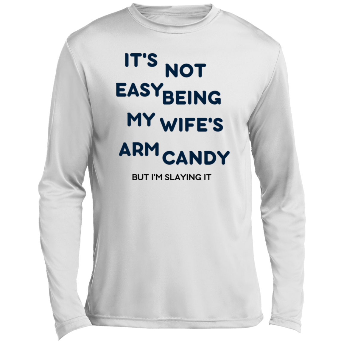 Being My Wife's Arm Candy -- Men’s Long Sleeve Performance Tee