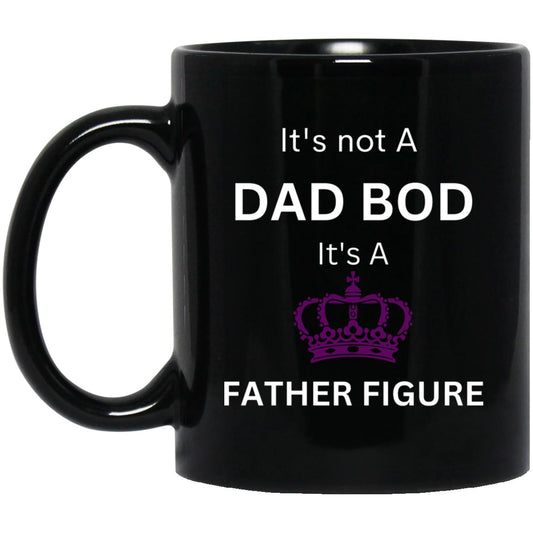 11oz Black Mug -- It's Not a Dad Bod -- It's a Father Figure -- Crown