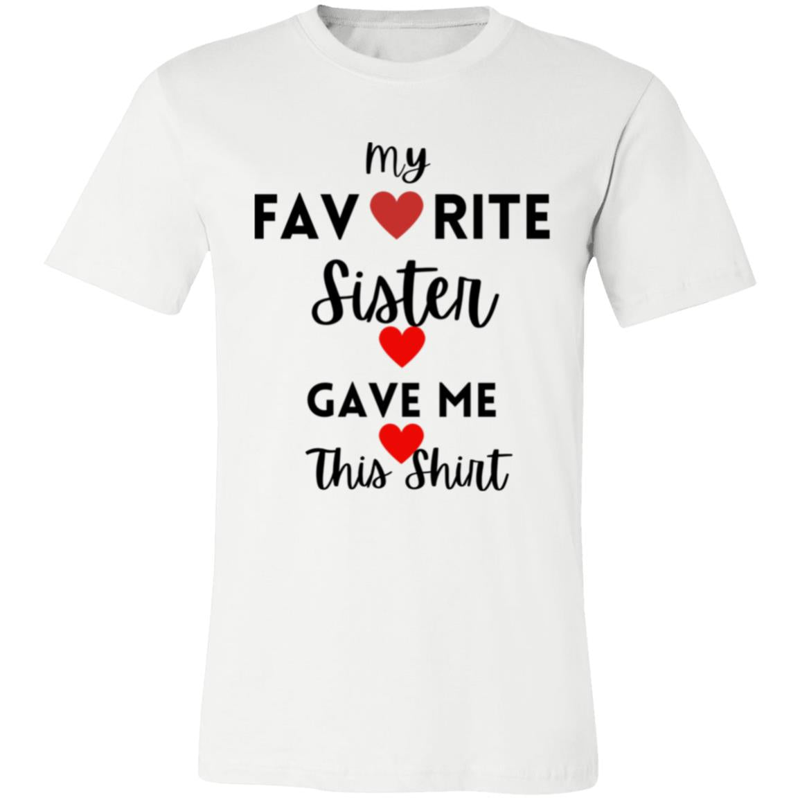 My Favorite Sister Gave Me This Shirt -- Unisex Jersey Short-Sleeve T-Shirt