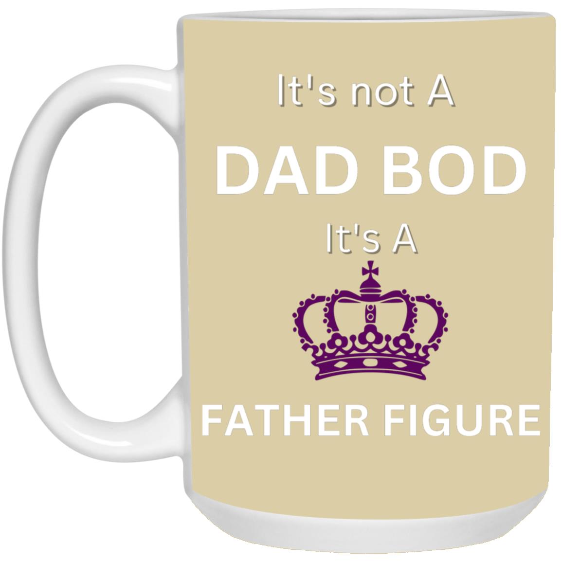 15oz White Mug -- It's Not a Dad Bod -- It's a Father Figure -- Crown