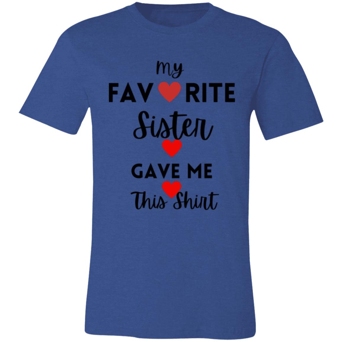 My Favorite Sister Gave Me This Shirt -- Unisex Jersey Short-Sleeve T-Shirt