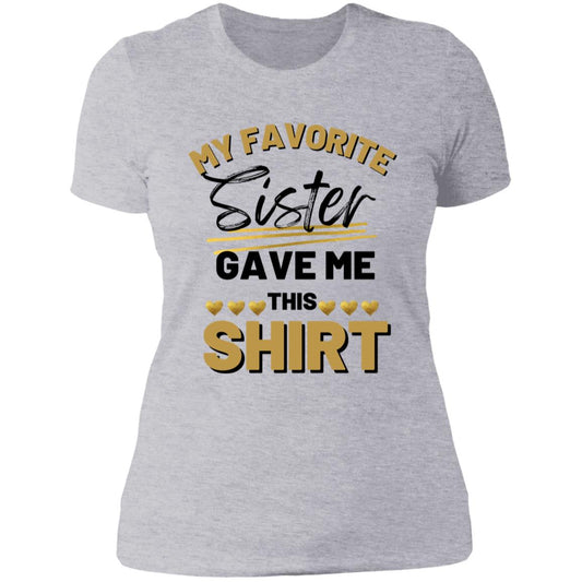 My Favorite Sister Gave Me This Shirt 2 -- Ladies' Boyfriend T-Shirt