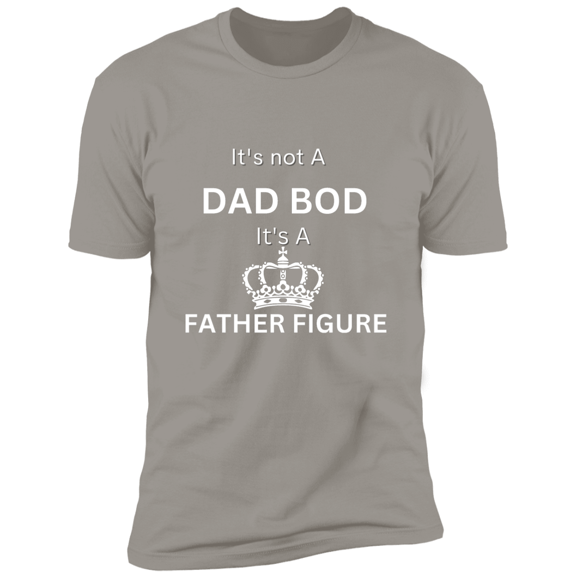 It's Not Dad Bod -- It's a Father Figure -- Crown -- Premium Short Sleeve T-Shirt