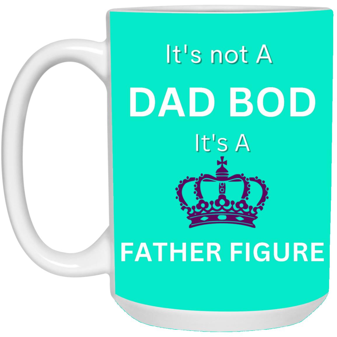 15oz White Mug -- It's Not a Dad Bod -- It's a Father Figure -- Crown