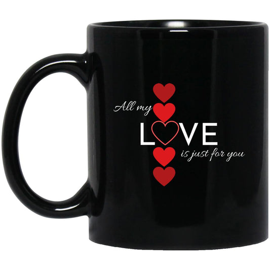 All My Love Is Just for You -- 11oz Black Mug