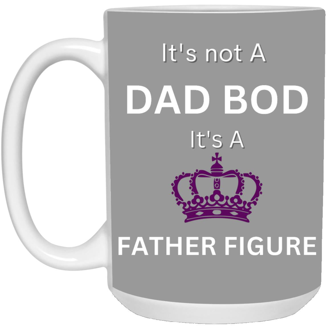 15oz White Mug -- It's Not a Dad Bod -- It's a Father Figure -- Crown