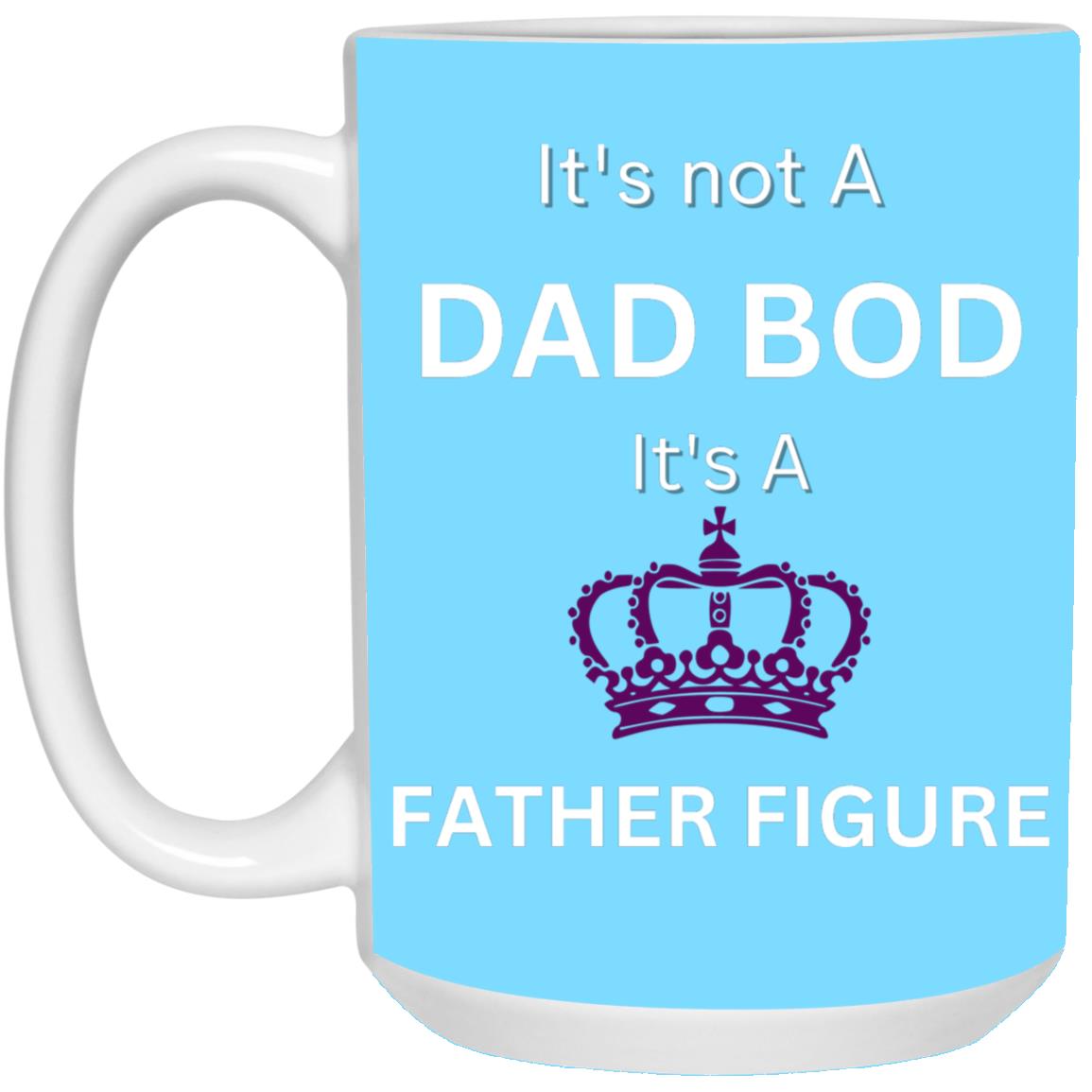 15oz White Mug -- It's Not a Dad Bod -- It's a Father Figure -- Crown