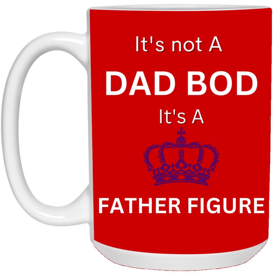 15oz White Mug -- It's Not a Dad Bod -- It's a Father Figure -- Crown