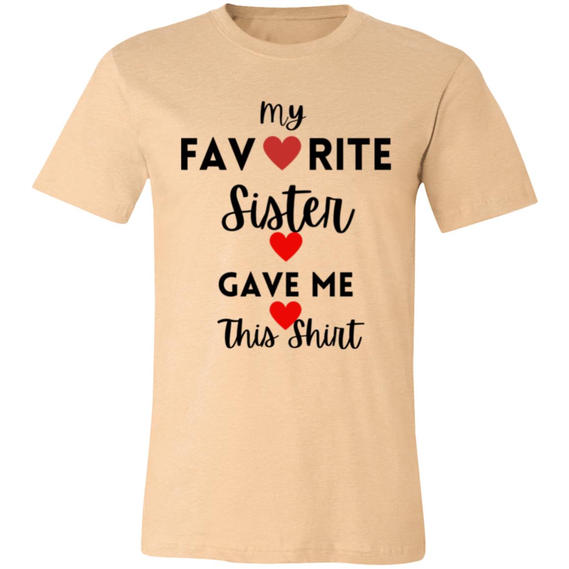 My Favorite Sister Gave Me This Shirt -- Unisex Jersey Short-Sleeve T-Shirt