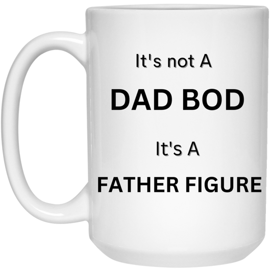 It's not a Dad Bod It's A Father Figure -- White Mug