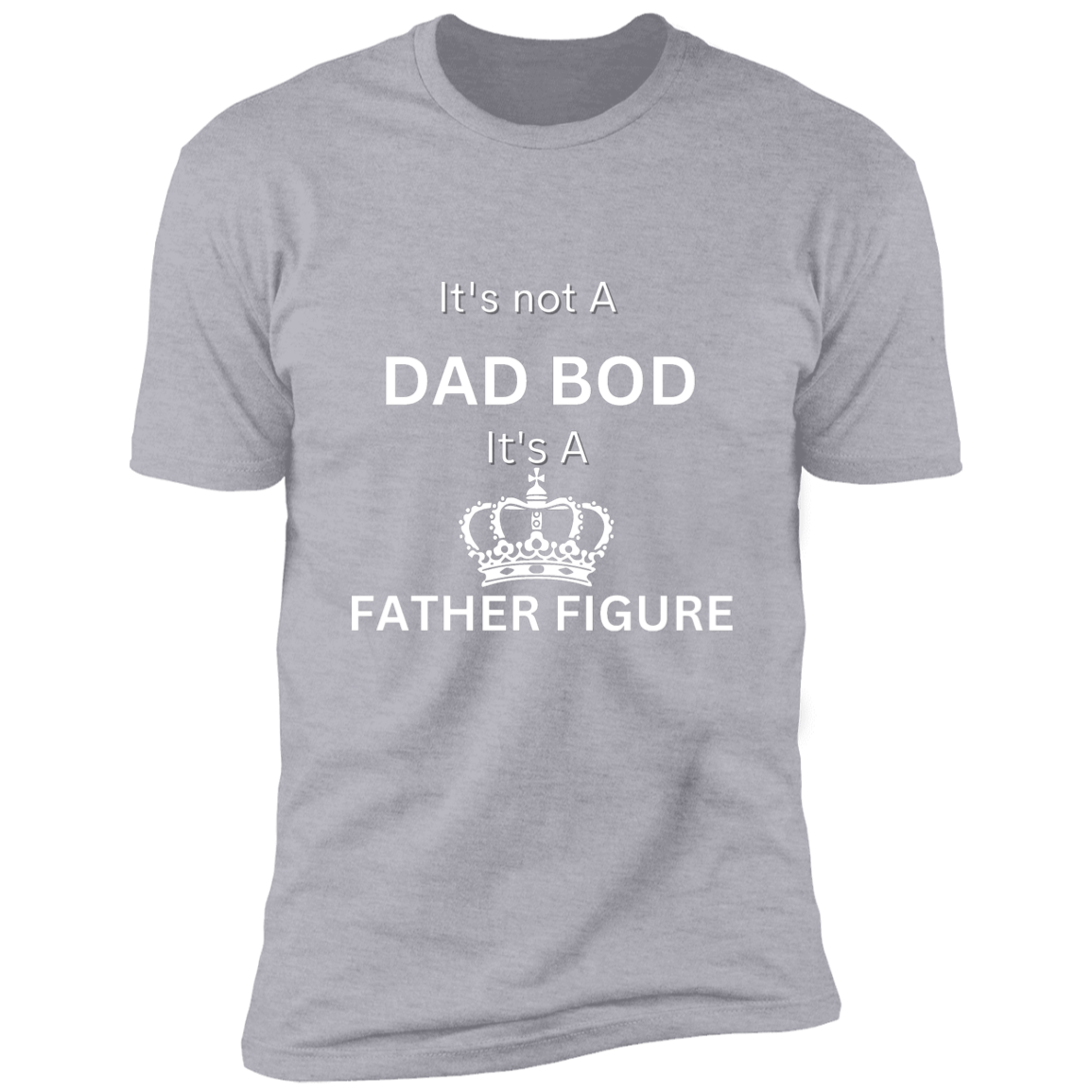 It's Not Dad Bod -- It's a Father Figure -- Crown -- Premium Short Sleeve T-Shirt